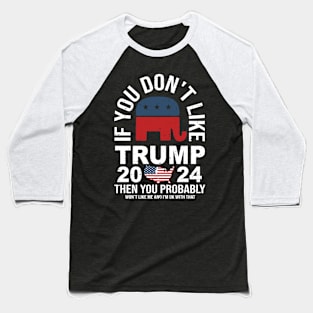 You don't like trump you don't like me 2024 Election Vote Trump Political Presidential Campaign Baseball T-Shirt